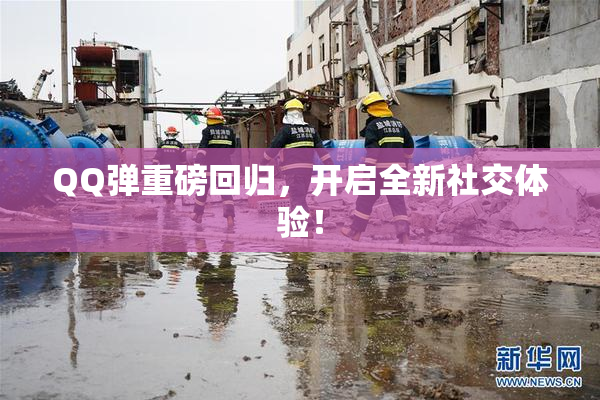 QQ弹重磅回归，开启全新社交体验！