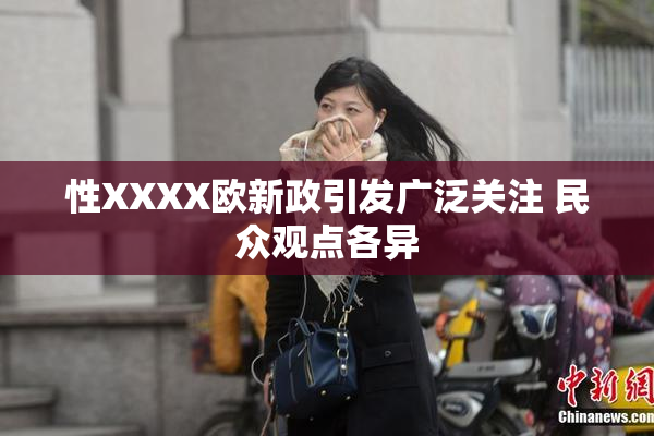 性XXXX欧新政引发广泛关注 民众观点各异