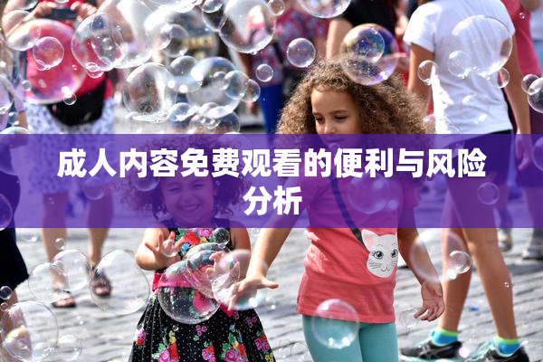 成人内容免费观看的便利与风险分析
