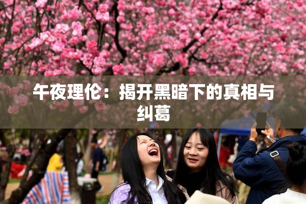 午夜理伦：揭开黑暗下的真相与纠葛