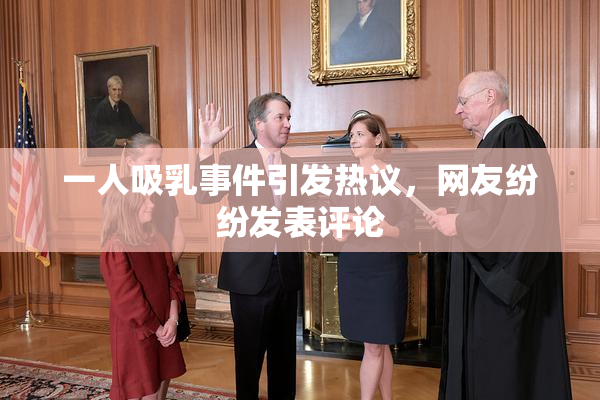一人吸乳事件引发热议，网友纷纷发表评论