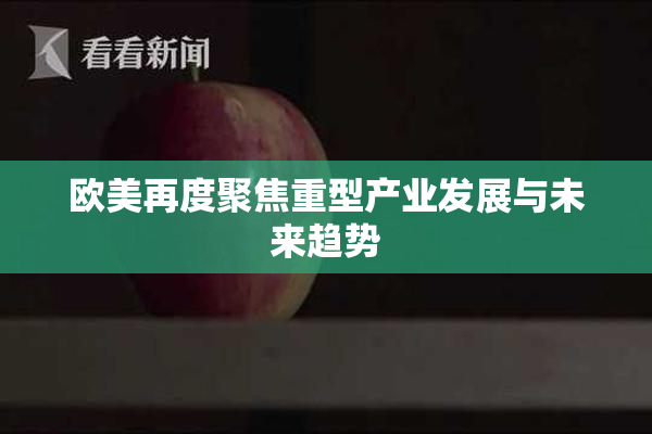 欧美再度聚焦重型产业发展与未来趋势