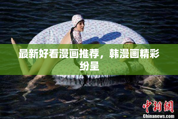 最新好看漫画推荐，韩漫画精彩纷呈
