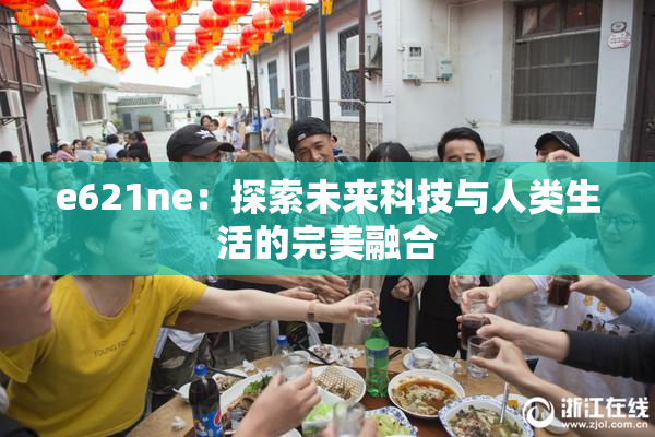 e621ne：探索未来科技与人类生活的完美融合