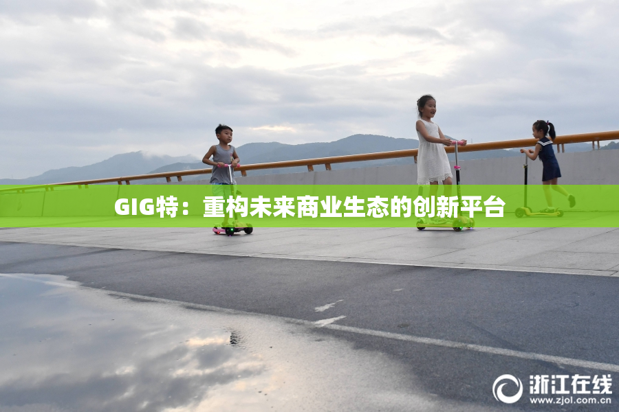 GIG特：重构未来商业生态的创新平台