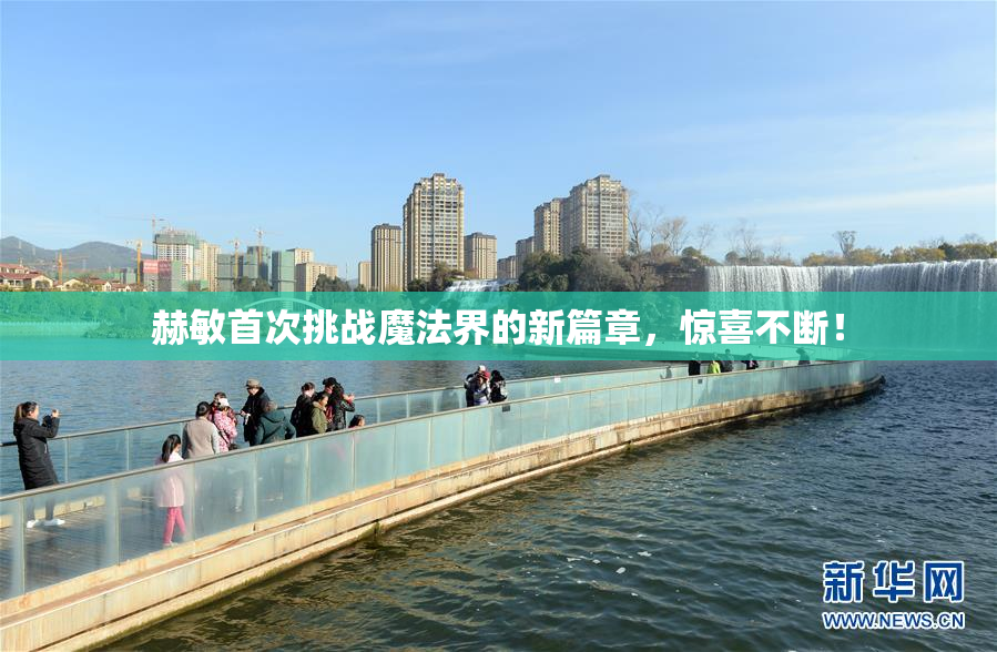 赫敏首次挑战魔法界的新篇章，惊喜不断！