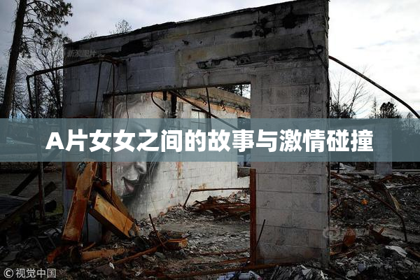 A片女女之间的故事与激情碰撞