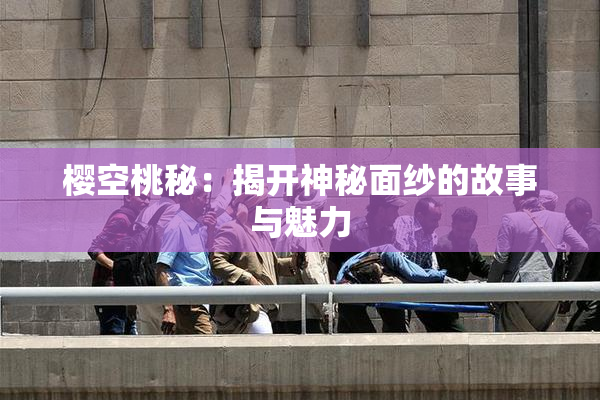 樱空桃秘：揭开神秘面纱的故事与魅力