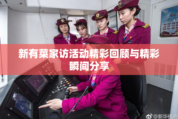 新有菜家访活动精彩回顾与精彩瞬间分享