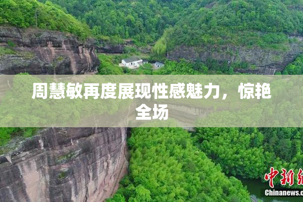 周慧敏再度展现性感魅力，惊艳全场