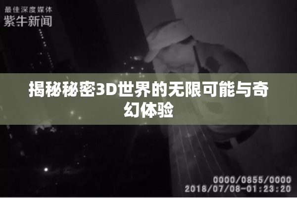 揭秘秘密3D世界的无限可能与奇幻体验