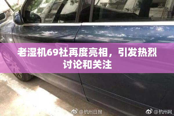 老湿机69社再度亮相，引发热烈讨论和关注