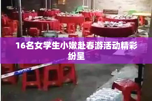 16名女学生小嫩赴春游活动精彩纷呈