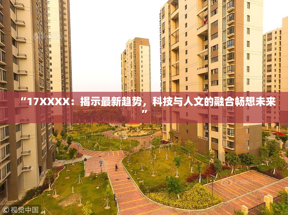“17XXXX：揭示最新趋势，科技与人文的融合畅想未来”