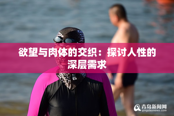 欲望与肉体的交织：探讨人性的深层需求