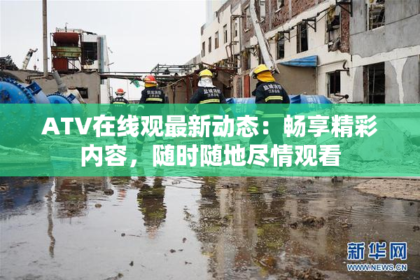 ATV在线观最新动态：畅享精彩内容，随时随地尽情观看