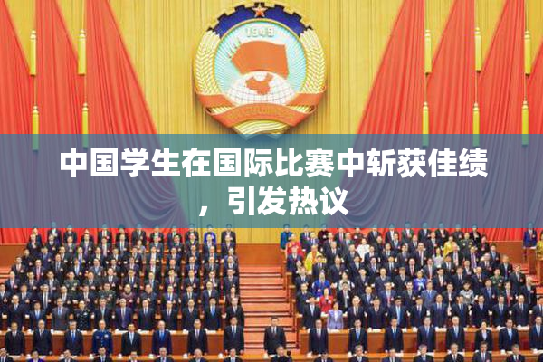 中国学生在国际比赛中斩获佳绩，引发热议