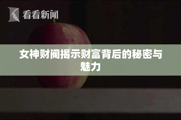 女神财阀揭示财富背后的秘密与魅力