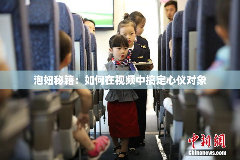 泡妞秘籍：如何在视频中搞定心仪对象
