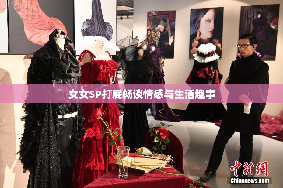 女女SP打屁畅谈情感与生活趣事