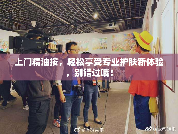 上门精油按，轻松享受专业护肤新体验，别错过哦！