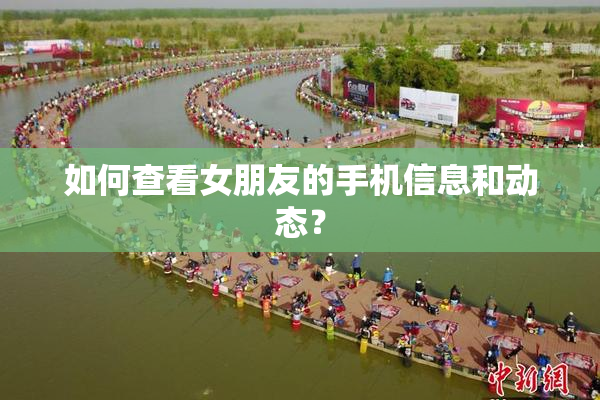 如何查看女朋友的手机信息和动态？