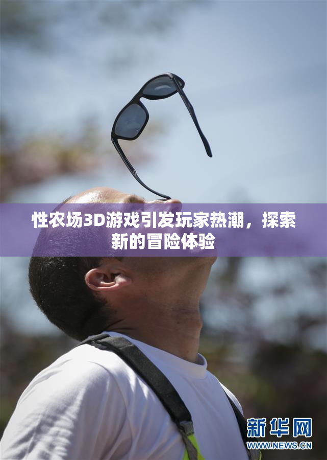 性农场3D游戏引发玩家热潮，探索新的冒险体验