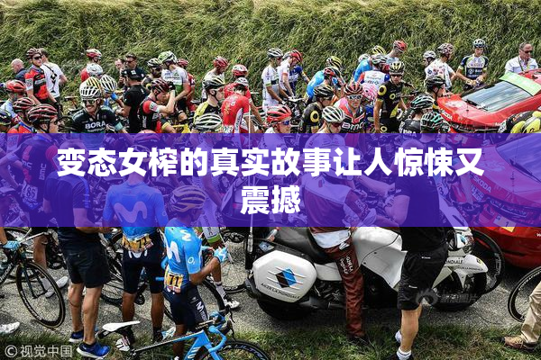 变态女榨的真实故事让人惊悚又震撼