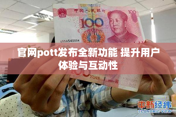 官网pott发布全新功能 提升用户体验与互动性