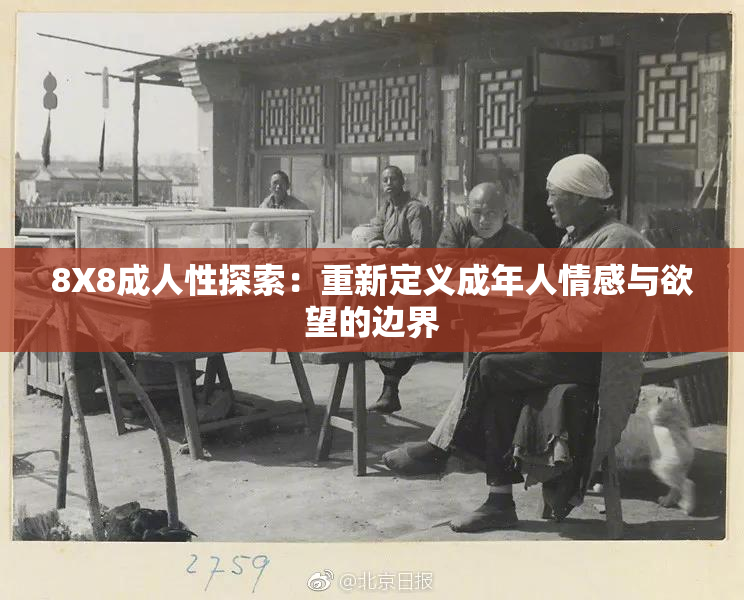 8X8成人性探索：重新定义成年人情感与欲望的边界