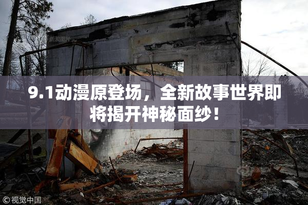 9.1动漫原登场，全新故事世界即将揭开神秘面纱！