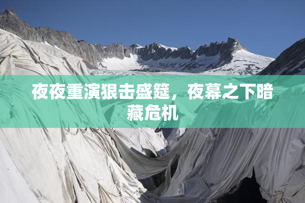 夜夜重演狠击盛筵，夜幕之下暗藏危机