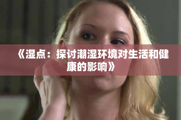 《湿点：探讨潮湿环境对生活和健康的影响》
