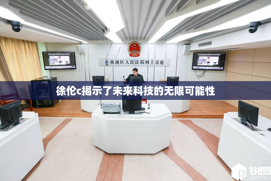 徐伦c揭示了未来科技的无限可能性