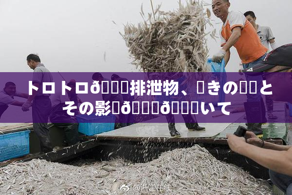 トロトロ🍑排泄物、驚きの発見とその影響🎆😚いて