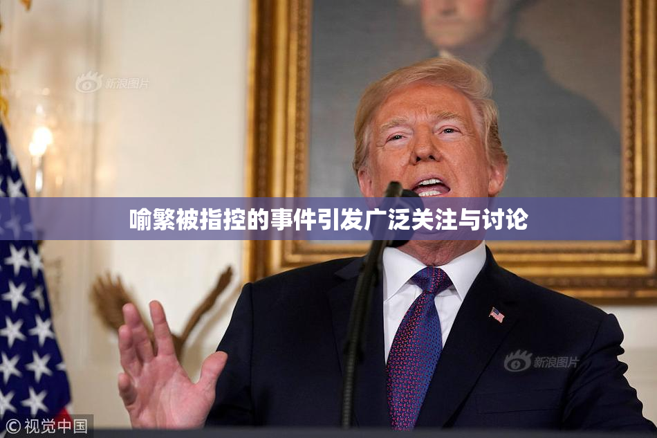 喻繁被指控的事件引发广泛关注与讨论