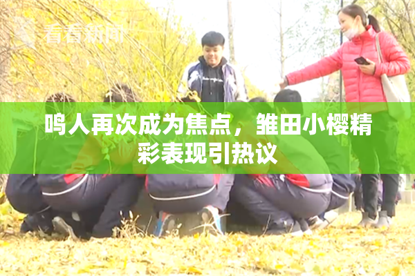 鸣人再次成为焦点，雏田小樱精彩表现引热议