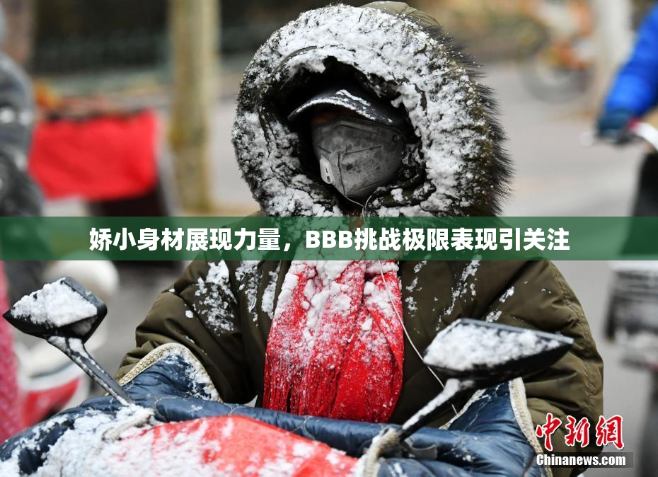 娇小身材展现力量，BBB挑战极限表现引关注