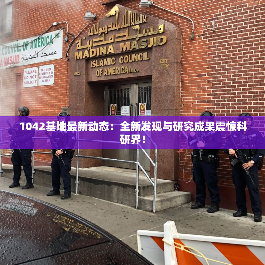 1042基地最新动态：全新发现与研究成果震惊科研界！