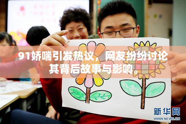 91娇喘引发热议，网友纷纷讨论其背后故事与影响。