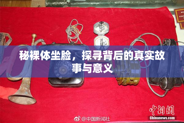 秘裸体坐脸，探寻背后的真实故事与意义
