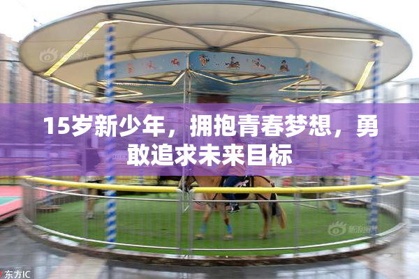 15岁新少年，拥抱青春梦想，勇敢追求未来目标