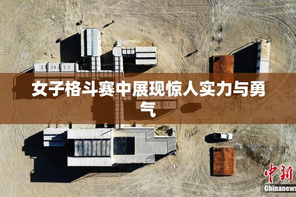 女子格斗赛中展现惊人实力与勇气