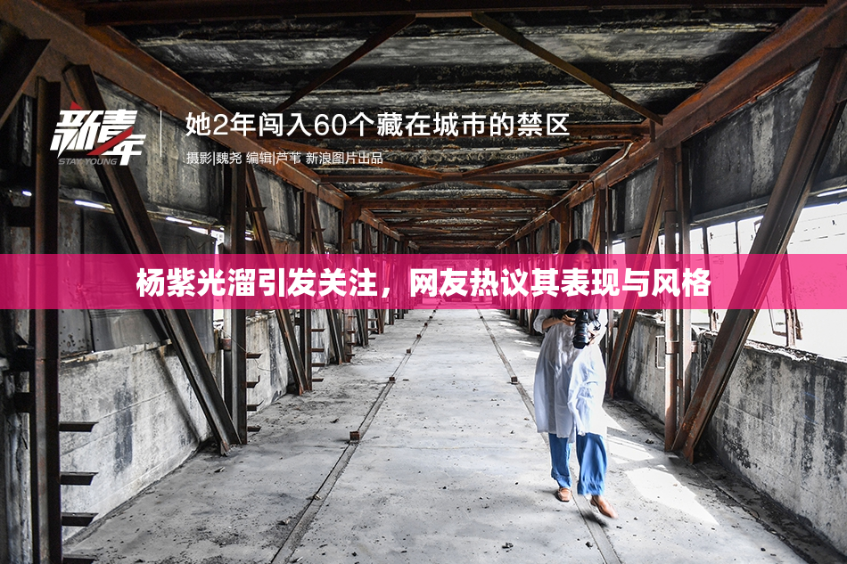 杨紫光溜引发关注，网友热议其表现与风格