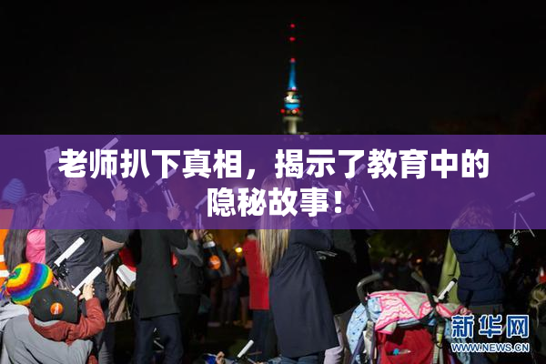 老师扒下真相，揭示了教育中的隐秘故事！