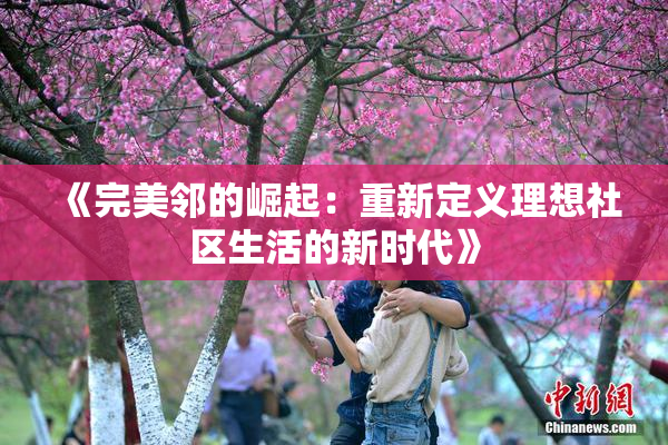 《完美邻的崛起：重新定义理想社区生活的新时代》