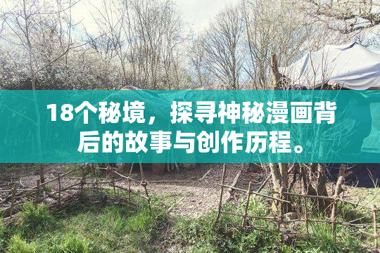 18个秘境，探寻神秘漫画背后的故事与创作历程。