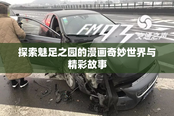 探索魅足之园的漫画奇妙世界与精彩故事