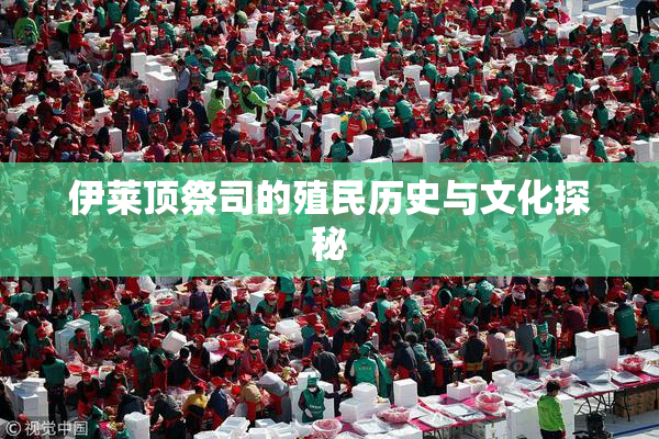 伊莱顶祭司的殖民历史与文化探秘