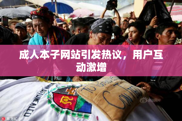 成人本子网站引发热议，用户互动激增